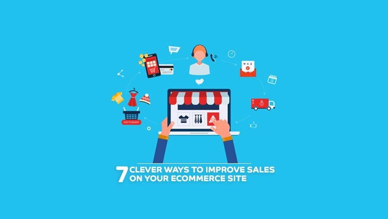 7 Clever Ways to Improve Sales on Your Ecommerce Site