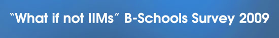 What if not IIMs B-Schools Survey 2009 - SiliconIndia