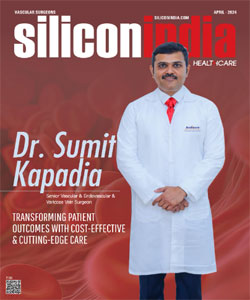 Dr. Sumit Kapadia : Transforming Patient Out-comes With Cost-Effective & Cutting-Edge Care