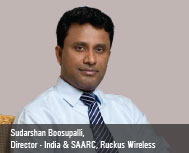 By Sudarshan Boosupalli, Director - India & SAARC, Ruckus Wireless