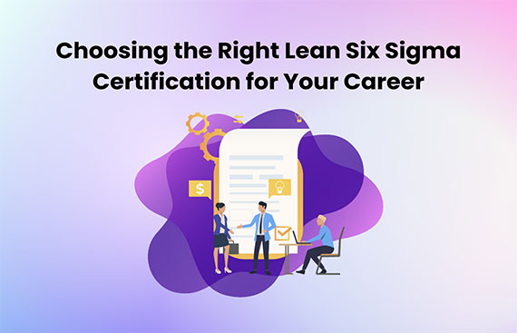 Choosing the Right Lean Six Sigma Certification for Your Career