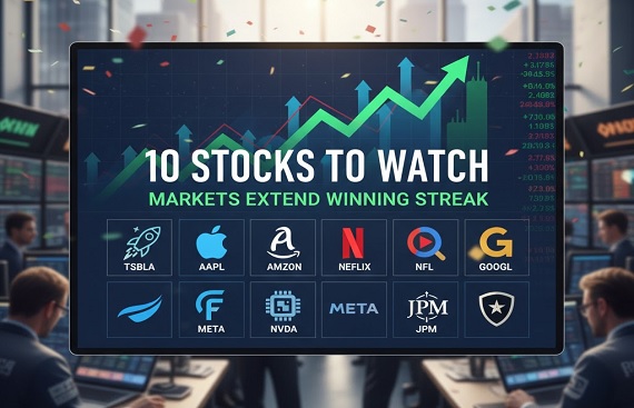 10 Stocks to Watch as Markets Extend Winning Streak