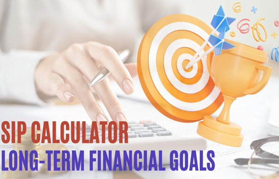 How to Use a SIP Calculator for Long-Term Financial Goals?