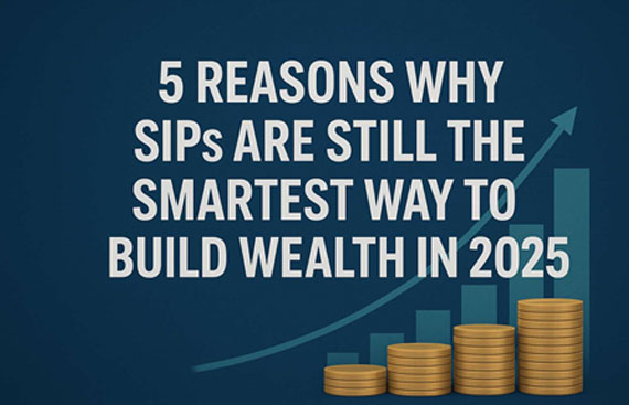 5 Reasons Why SIPs Are Still the Smartest Way to Build Wealth in 2025