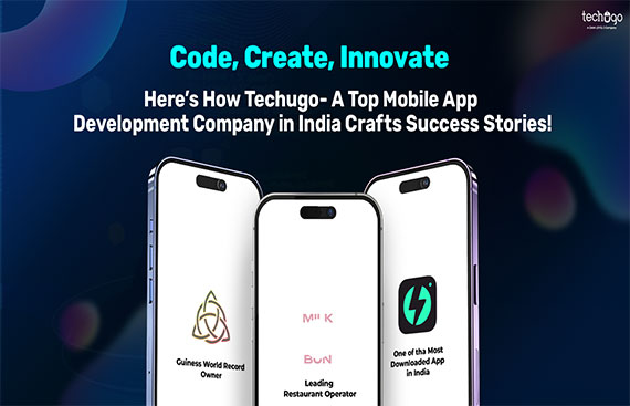 Code, Create, Innovate: Here's How Techugo- A Top Mobile App Development Company in India Crafts Success Stories!