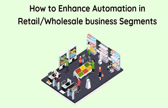 How to Enhance Automation in Retail/Wholesale business Segments
